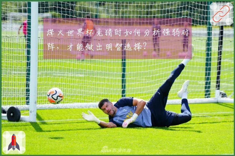 烽火世界杯竞猜时如何分析强弱对阵，才能做出明智选择？