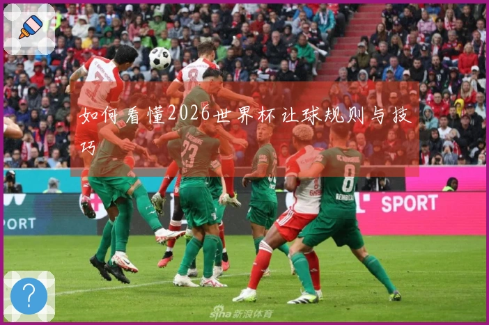 如何看懂2026世界杯让球规则与技巧